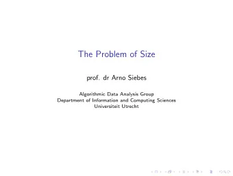 The Problem of Size  prof. dr Arno Siebes  Algorithmic Data Analysis Group  Department of