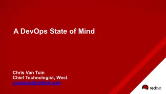 A DevOps State of Mind  Chris Van Tuin  Chief Technologist, West  cvantuin@redhat.com  In short,