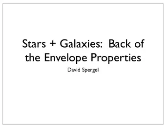 Stars + Galaxies:  Back of  the Envelope Properties  David Spergel  Free-fall time r =  GM  (1)