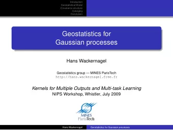 Geostatistics for  Gaussian processes  Hans Wackernagel  Geostatistics group  MINES ParisTech