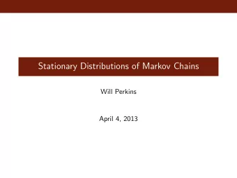 Stationary Distributions of Markov Chains  Will Perkins  April 4, 2013  Back to Markov Chains