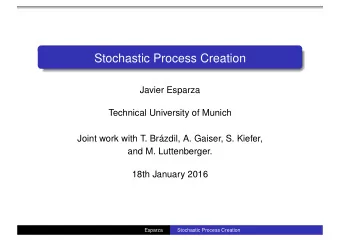 Stochastic Process Creation  Javier Esparza  Technical University of Munich  Joint work with T.
