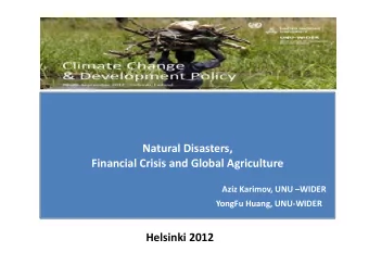 Natural Disasters,  Financial Crisis and Global Agriculture  Aziz Karimov, UNU WIDER  YongFu