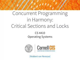Concurrent Programming  in Harmony:  Critical Sections and Locks  CS 4410  Operating Systems