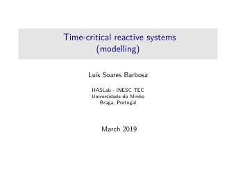 Time-critical reactive systems  (modelling)  Lus Soares Barbosa  HASLab - INESC TEC  Universidade