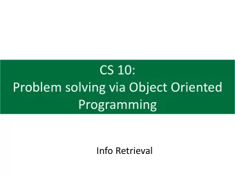 CS 10:  Problem solving via Object Oriented  Programming  Info Retrieval  ADT Overview  List