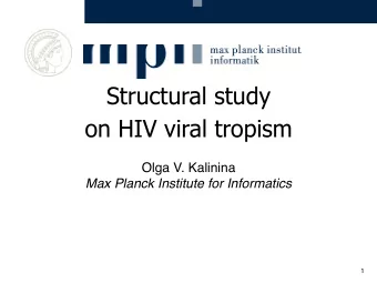 Structural study  on HIV viral tropism  Olga V. Kalinina  Max Planck Institute for Informatics  1