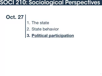 SOCI 210: Sociological Perspectives  Oct. 27 1. The state 2. State behavior  3. Political