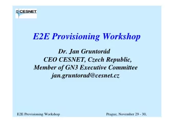 E2E Provisioning Workshop  Dr. Jan Gruntord  CEO CESNET, Czech Republic,  Member of GN3 Executive