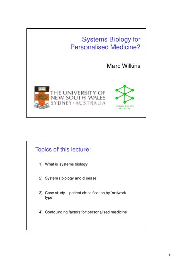 Systems Biology for  Personalised Medicine?  Marc Wilkins  Topics of this lecture:  1) What is