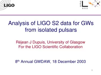 Analysis of LIGO S2 data for GWs  from isolated pulsars  Rjean J Dupuis, University of Glasgow