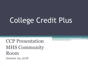 College Credit Plus  CCP Presentation  MHS Community  Room  January 24, 2018  What is College