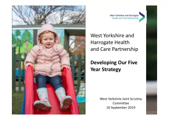 West Yorkshire and  Harrogate Health  and Care Partnership  Developing Our Five  Year Strategy