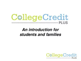 An introduction for  students and families  What is College Credit Plus?  College Credit Plus