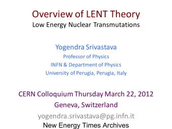 Overview of LENT Theory  Low Energy Nuclear Transmutations  Yogendra Srivastava  Professor of