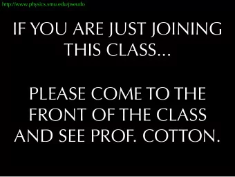 IF YOU ARE JUST JOINING  THIS CLASS...  PLEASE COME TO THE  FRONT OF THE CLASS  AND SEE PROF.