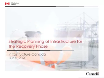 Strategic Planning of Infrastructure for  the Recovery Phase  Infrastructure Canada  June, 2020