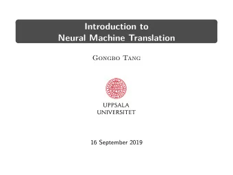 Introduction to  Neural Machine Translation  Gongbo Tang  16 September 2019  Outline  Why Neural