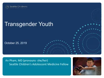 Transgender Youth  October 25, 2019  An Pham, MD (pronouns- she/her)    Seattle Childrens