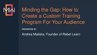 Minding the Gap: How to  Create a Custom Training  Program For Your Audience  PRESENTED BY  Andrea