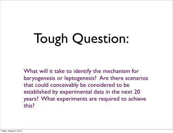Tough Question:  What will it take to identify the mechanism for  baryogenesis or leptogenesis?
