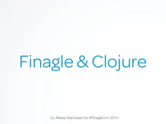Finagle &amp; Clojure  by Alexey Kachayev for #FinagleCon 2015  About Me  Alexey Kachayev,