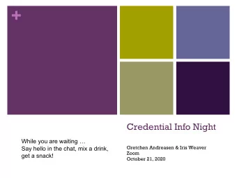 +  Credential Info Night  While you are waiting   Gretchen Andreasen &amp; Iris Weaver  Say