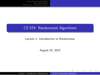 CS 574: Randomized Algorithms  Lecture 1. Introduction to Randomness  August 25, 2015  Lecture 1.
