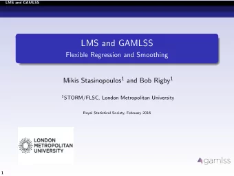 LMS and GAMLSS  Flexible Regression and Smoothing Mikis Stasinopoulos 1 and Bob Rigby 1 1