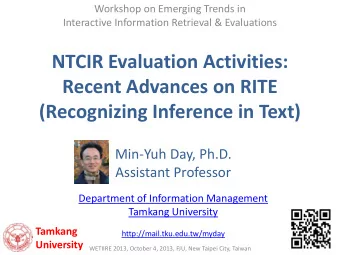 NTCIR Evaluation Activities:  Recent Advances on RITE  (Recognizing Inference in Text)  Min-Yuh