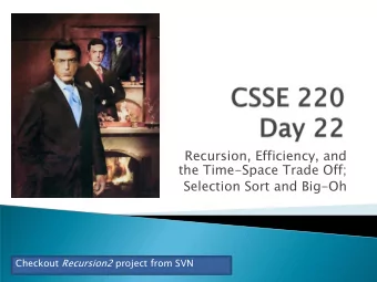 Selection Sort and Big-Oh Checkout Recursion2 project from SVN  What is a recur  ursive  sive