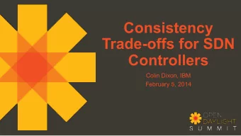 Consistency  Trade-offs for SDN  Controllers  Colin Dixon, IBM  February 5, 2014  The promises of