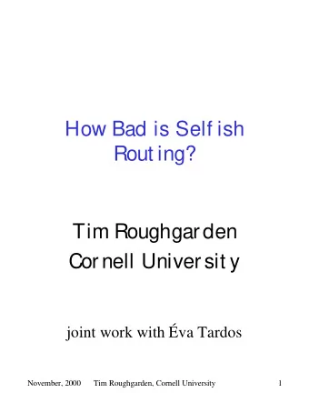 How Bad is Self ish  Rout ing?  Tim Roughgarden  Cornell Universit y  joint work with va Tardos