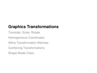 Graphics Transformations  Translate, Scale, Rotate  Homogeneous Coordinates  Affine Transformation