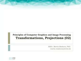 Transformations, Projections (02)  RNDr. Martin Madaras, PhD.  martin.madaras@stuba.sk  Overview