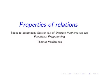 Properties of relations Slides to accompany Section 5.4 of Discrete Mathematics and  Functional