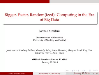 Bigger, Faster, Random(ized): Computing in the Era  of Big Data  Ioana Dumitriu  Department of