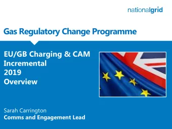 Gas Regulatory Change Programme  EU/GB Charging &amp; CAM  Incremental  2019  Overview  Sarah