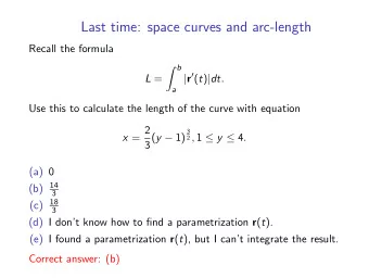 Last time: space curves and arc-length  Recall the formula  b | r  ( t ) | dt . L =  a