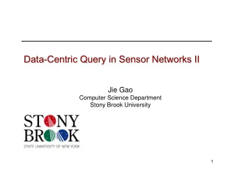 Data-  -Centric Query in Sensor Networks II  Centric Query in Sensor Networks II  Data  Jie Gao