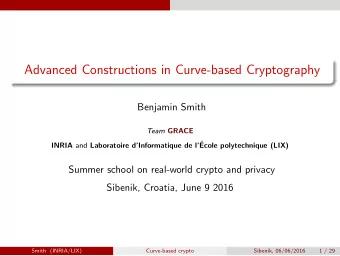 Advanced Constructions in Curve-based Cryptography  Benjamin Smith Team GRACE INRIA and Laboratoire