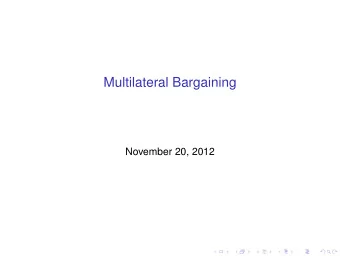 Multilateral Bargaining  November 20, 2012  Multilateral Bargaining  A group of individuals