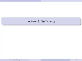Lecture 3. Su ffi ciency Lecture 3. Su ffi ciency  1 (114) 3. Su ffi ciency 3.1. Su ffi cient
