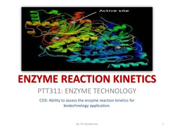 ENZYME REACTION KINETICS  PTT311: ENZYME TECHNOLOGY  CO3: Ability to assess the enzyme reaction