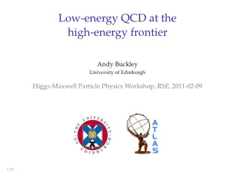 Low-energy QCD at the  high-energy frontier  Andy Buckley  University of Edinburgh  Higgs-Maxwell