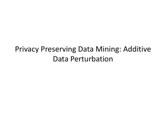 Privacy Preserving Data Mining: Additive  Data Perturbation  Outline  Input perturbation