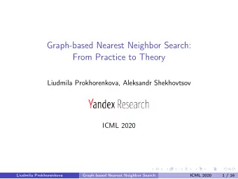 Graph-based Nearest Neighbor Search:  From Practice to Theory  Liudmila Prokhorenkova, Aleksandr