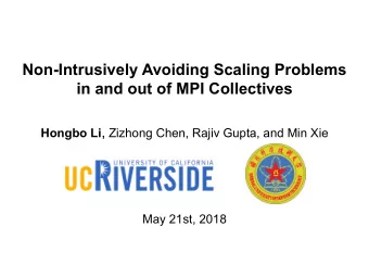 Non-Intrusively Avoiding Scaling Problems  in and out of MPI Collectives Hongbo Li , Zizhong Chen,