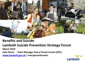 Benefits and Suicide  Lambeth Suicide Prevention Strategy Forum  March 2019  Julia Harris   - Team