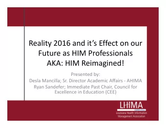Reality 2016 and its Effect on our  Future as HIM Professionals  AKA: HIM Reimagined!  Presented